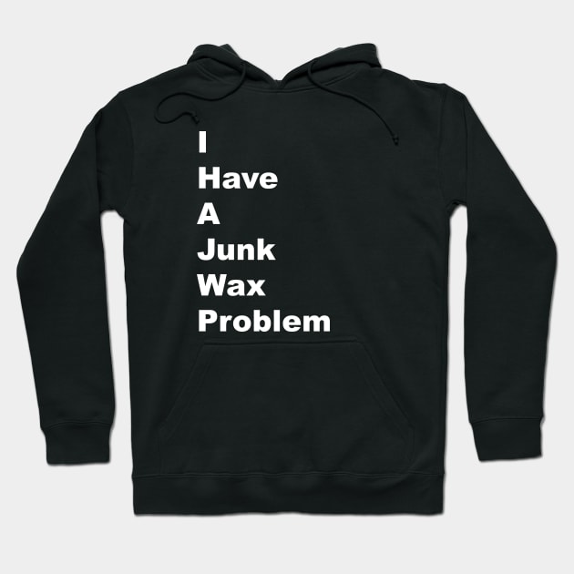 I Have a Junk Wax Problem - White Lettering Hoodie by BlackBoxHobby
